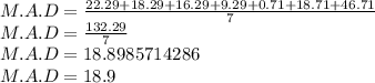 M.A.D = \frac{22.29+18.29+16.29+9.29+0.71+18.71+46.71}{7}\\M.A.D = \frac{132.29}{7}\\M.A.D = 18.8985714286\\M.A.D = 18.9