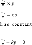 \frac{dp}{dt} \propto p\\\\\frac{dp}{dt} =kp\\\\ [k \texttt {is constant}]\\\\\frac{dp}{dt} -kp =0