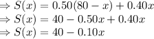 \Rightarrow S(x) = 0.50 (80-x) + 0.40x\\\Rightarrow S(x) = 40 -0.50x + 0.40x\\\Rightarrow S(x) = 40 - 0.10x