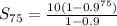 S_{75} = \frac{10(1-0.9^{75})}{1-0.9}