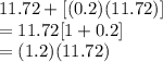 11.72+[(0.2)(11.72)]\\=11.72[1+0.2]\\=(1.2)(11.72)