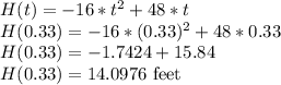 H(t) = -16*t^2 + 48*t\\H(0.33) = -16*(0.33)^2 + 48*0.33\\H(0.33) = -1.7424 + 15.84\\H(0.33) = 14.0976 \text{ feet}