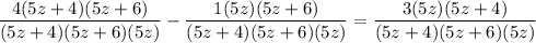 $\frac{4(5z+4)(5z+6)}{(5z+4)(5z+6)(5z)}-\frac{1(5z)(5z+6)}{(5z+4)(5z+6)(5z)}=\frac{3(5z)(5z+4)}{(5z+4)(5z+6)(5z)}  $