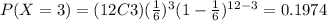 P(X=3)= (12C3)(\frac{1}{6})^3 (1-\frac{1}{6})^{12-3}=0.1974