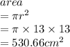 area \\  =\pi {r}^{2}  \\  = \pi \times 13 \times 13 \\  = 530.66 {cm}^{2}