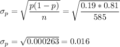 \sigma_p=\sqrt{\dfrac{p(1-p)}{n}}=\sqrt{\dfrac{0.19*0.81}{585}}\\\\\\ \sigma_p=\sqrt{0.000263}=0.016