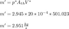 m' = p^* A_t_h V^*\\\\m' = 2.945*20*10^-^4*501.023\\\\m' = 2.951 \frac{kg}{s}