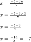 x =  \frac{ - 5 - 3y}{2}  \\  \\ x =  \frac{ - 5 - 3 \times 3}{2}  \\  \\ x =  \frac{ - 5 - 9}{2}  \\  \\ x =  \frac{ - 14}{2}  =  - 7