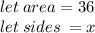 let \: area = 36 \\ let \: sides \:  = x