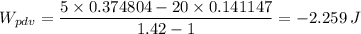 W_{pdv} = \dfrac{5\times 0.374804  -20\times 0.141147 }{1.42-1} = -2.259 \, J