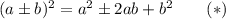 (a\pm b)^2=a^2\pm2ab+b^2\qquad(*)