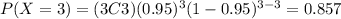 P(X=3)=(3C3)(0.95)^3 (1-0.95)^{3-3}=0.857