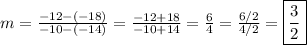 m=\frac{-12-(-18)}{-10-(-14)}=\frac{-12+18}{-10+14}=\frac{6}{4} =\frac{6/2}{4/2}=\boxed{\frac{3}{2}}