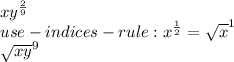 xy^{\frac{2}{9} } \\use - indices-rule : x^{\frac{1}{2} } = \sqrt{x} ^{1} \\\sqrt{xy} ^{9}