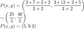 P(x,y)=\left(\dfrac{3*7+2*2}{3+2} , \dfrac{3*12+2*5}{3+2}\right)\\=\left(\dfrac{25}{5} , \dfrac{46}{5}\right)\\P(x,y)=(5,9.2)
