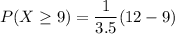P(X \geq 9) =  {\dfrac{1}{3.5}}(12-9)
