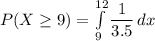 P(X \geq 9) = \int\limits^{12}_{9} {\dfrac{1}{3.5}} \, dx