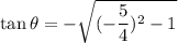 \tan\theta=-\sqrt{(-\dfrac{5}{4})^2 -1}