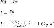 Fd=I\alpha\\\\I=\frac{Fd}{\alpha}\\\\I=\frac{(10N)(0.9m)}{5rad/s^2}=1.8kgm^2