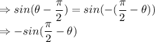 \Rightarrow sin (\theta - \dfrac{\pi}{2})=sin(-(\dfrac{\pi}{2}-\theta ))\\\Rightarrow -sin(\dfrac{\pi}{2}-\theta)