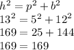 {h}^{2}  =   {p}^{2}  +  {b}^{2} \\  {13}^{2}   =  {5}^{2}  +  {12}^{2}  \\ 169 = 25 + 144 \\ 169 = 169