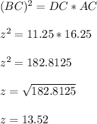 (BC)^2 = DC*AC \\ \\ z^2 = 11.25 *16.25 \\ \\z^2 = 182.8125 \\ \\ z= \sqrt{182.8125} \\ \\  z= 13.52