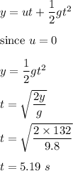 y=ut+\dfrac{1}{2}gt^2\\\\\text{since}\ u=0\\\\y=\dfrac{1}{2}gt^2\\\\t=\sqrt{\dfrac{2y}{g}}\\\\t=\sqrt{\dfrac{2\times 132}{9.8}}\\\\t=5.19\ s