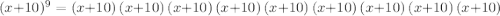 (x+10)^9=(x+10)\,(x+10)\,(x+10)\,(x+10)\,(x+10)\,(x+10)\,(x+10)\,(x+10)\,(x+10)