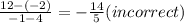 \frac{12-(-2)}{-1-4} = - \frac{14}{5} (incorrect)