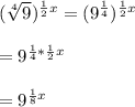 (\sqrt[4]{9})^{\frac{1}{2}x} =(9^{\frac{1}{4}})^{\frac{1}{2}x}\\\\=9^{\frac{1}{4}*\frac{1}{2}x}\\\\=9^{\frac{1}{8}x}