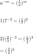 a^{-m}=(\frac{1}{a})^{m}\\\\\\1)7^{-2}=(\frac{1}{7})^{2}\\\\\\2)(\frac{2}{3})^{-3}=(\frac{1}{\frac{2}{3}})^{3}\\\\=(\frac{3}{2})^{3}