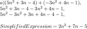 a ) (5n^2 + 3n -4) + (-3n^2 + 4n -1),\\5n^2+3n-4-3n^2+4n-1,\\5n^2-3n^2+3n+4n-4-1,\\\\Simplified Expression = 2n^2+7n-5