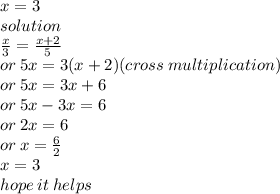 x = 3 \\ solution \\  \frac{x}{3}  =  \frac{x + 2}{5}  \\ or \: 5x = 3(x + 2)(cross \: multiplication) \\ or \: 5x = 3x + 6 \\or \: 5x - 3x = 6 \\  or \: 2x = 6 \\ or \: x =  \frac{6}{2}  \\ x = 3 \\ hope \: it \: helps