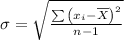 \sigma = \sqrt{ \frac{ \sum{\left(x_i - \overline{X}\right)^2 }}{n-1} }