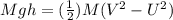 M g h = (\frac{1}{2} ) M ( V^2 - U^2 )
