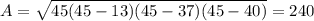 A=\sqrt{45(45-13)(45-37)(45-40)}=240