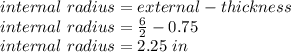 internal\ radius = external\radius - thickness\\internal\ radius = \frac{6}{2}  - 0.75\\internal\ radius = 2.25\ in