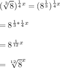 (\sqrt[3]{8})^{\frac{1}{4}x}=(8^{\frac{1}{3}})^{\frac{1}{4}x}\\\\=8^{\frac{1}{3}*\frac{1}{4}x}\\\\=8^{\frac{1}{12}x}\\\\=\sqrt[12]{8}^{x}