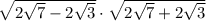 \sqrt{2\sqrt{7} -2\sqrt{3} }  \cdot  \sqrt{2\sqrt{7} +2\sqrt{3} }