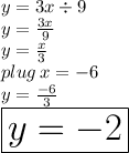 y = 3x \div 9 \\ y =  \frac{3x}{9}  \\ y =  \frac{x}{3}  \\ plug \: x =  - 6 \\ y =  \frac{ - 6}{3}  \\ \huge \purple{ \boxed{ y =  - 2}}