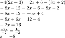 - 4(2x + 3) = 2x + 6 - (8x + 2) \\  - 8x - 12 = 2x + 6 - 8x - 2 \\  - 8x - 12 =  - 6x + 4 \\  - 8x + 6x = 12 + 4 \\  - 2x = 16 \\  \frac{ - 2x}{ - 2}  =  \frac{16}{ - 2}  \\ x = -  8