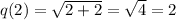 q(2)=\sqrt{2+2} = \sqrt{4}=2