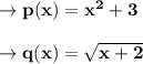 \to \bold{p(x)=x^2+3}\\\\\to \bold{q(x)=\sqrt{x+2}}