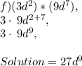 f)(3d^2) * (9d^7),\\3\cdot \:9d^{2+7},\\3\cdot \:9d^9,\\\\Solution = 27d^9