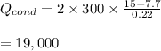 Q_{cond}=2\times 300 \times \frac{15-7.7}{0.22}\\\\=19,000