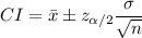 CI=\bar{x}\pm z_{\alpha/2} \dfrac{\sigma}{\sqrt{n}}