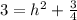 3=h^2+\frac{3}{4}