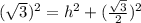 (\sqrt{3})^2=h^2+(\frac{\sqrt{3} }{2})^2