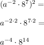 (a^{-2}\cdot 8^7)^2= \\\\a^{-2\cdot 2}\cdot 8^{7\cdot 2}= \\\\a^{-4}\cdot 8^{14}