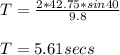 T = \frac{2 * 42.75 * sin40}{9.8}\\ \\T = 5.61 secs